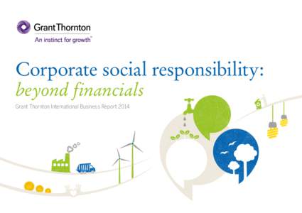 Corporate social responsibility: beyond financials Grant Thornton International Business Report 2014 Corporate social responsibility: beyond financials