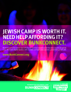 JEWISH CAMP IS WORTH IT. NEED HELP AFFORDING IT? DISCOVER BUNKCONNECT. BunkConnect is the easiest way to find great summer experiences for first-time campers at special rates. We match eligible families with available ov