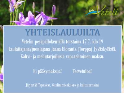 YHTEISLAULUILTA Vetelin pesäpallokentällä torstaina[removed]klo 19 Laulattajana/juontajana Jaana Eloranta (Torppa) Jyväskylästä. Kahvi- ja mehutarjoilusta vapaaehtoinen maksu.  Ei pääsymaksua!