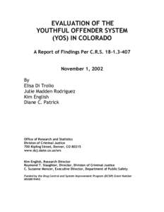 EVALUATION OF THE YOUTHFUL OFFENDER SYSTEM (YOS) IN COLORADO A Report of Findings Per C.R.S[removed]November 1, 2002 By