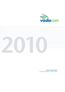 2010 Group Annual Report for the year ended 31 March 2010 Vodacom Group Limited is an African mobile communications company providing voice, messaging,