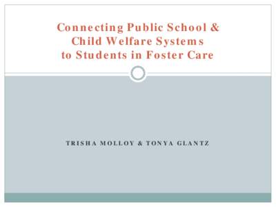 Connecting Public School & Child Welfare Systems to Students in Foster Care TRISHA MOLLOY & TONYA GLANTZ