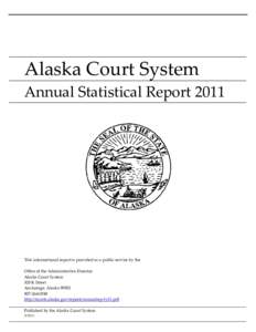 Alaska Court System  Annual Statistical Report 2011  This informational report is provided as a public service by the    Office of the Administrative Director 
