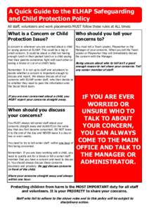 A Quick Guide to the ELHAP Safeguarding and Child Protection Policy All staff, volunteers and work placements MUST follow these rules at ALL times: What is a Concern or Child Protection Issue?