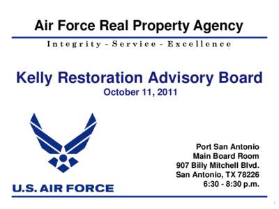 Air Force Real Property Agency Integrity - Service - Excellence Kelly Restoration Advisory Board October 11, 2011