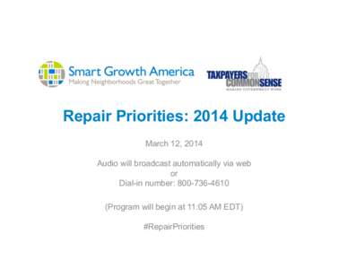 Repair Priorities: 2014 Update March 12, 2014 Audio will broadcast automatically via web or Dial-in number: [removed]Program will begin at 11:05 AM EDT)
