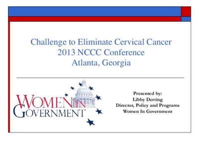 Challenge to Eliminate Cervical Cancer 2013 NCCC Conference Atlanta, Georgia Presented by: Libby Derting