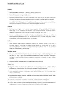 MASTERS SOFTBALL RULES  Eligibility 1. Players are eligible to play from 1 January in the year they turn[removed]Team officials can be younger than 35 years. 3. All players and officials must be listed on the team entry f