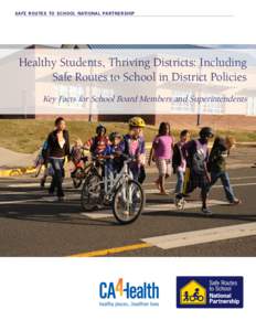 SAFE ROUTES TO SCHOOL NATIONAL PARTNERSHIP  Healthy Students, Thriving Districts: Including Safe Routes to School in District Policies Key Facts for School Board Members and Superintendents