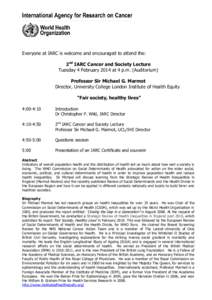 Everyone at IARC is welcome and encouraged to attend the: 2nd IARC Cancer and Society Lecture Tuesday 4 February 2014 at 4 p.m. (Auditorium) Professor Sir Michael G. Marmot Director, University College London Institute o