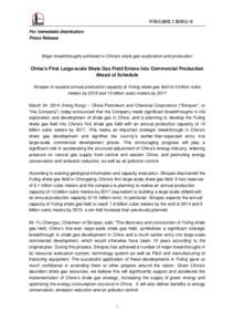 For immediate distribution Press Release Major breakthroughs achieved in China’s shale gas exploration and production  China’s First Large-scale Shale Gas Field Enters into Commercial Production