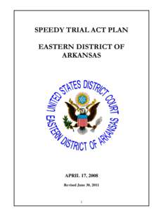 SPEEDY TRIAL ACT PLAN EASTERN DISTRICT OF ARKANSAS APRIL 17, 2008 Revised June 30, 2011