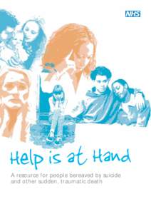 Help is at Hand A resource for people bereaved by suicide and other sudden, traumatic death Acknowledgments This guide was developed by Professor Keith Hawton and Sue Simkin