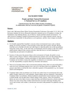 BACKGROUNDER People and their Natural Environment A National Survey of Canadians Commissioned by The Pierre Elliott Trudeau Foundation, in collaboration with the Université du Québec à Montréal (UQAM) Purpose: