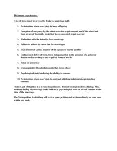 Diriment impediments (One of these must be present to declare a marriage null.) 1. No intention, when marrying, to have offspring 2. Deception of one party by the other in order to get consent, and if the other had been 