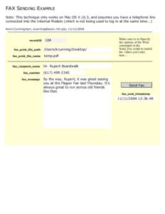 FAX SENDING EXAMPLE Note: This technique only works on Mac OS X 10.3, and assumes you have a telephone line connected into the Internal Modem (which is not being used to log in at the same time...) Kevin Cunningham, kcun