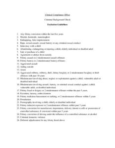 Clinical Compliance Office Criminal Background Check Exclusion Guidelines 1. Any felony conviction within the last five years 2. Murder, homicide, manslaughter