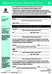 Advance Care Directive Form By completing this Advance Care Directive you can choose to: 1. Appoint one or more Substitute Decision-Makers and/or 2. W  rite down your values and wishes to guide decisions about your futu