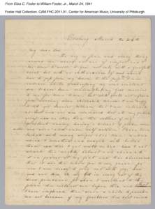 From Eliza C. Foster to William Foster, Jr., March 24, 1841 Foster Hall Collection, CAM.FHC[removed], Center for American Music, University of Pittsburgh. From Eliza C. Foster to William Foster, Jr., March 24, 1841 Foste