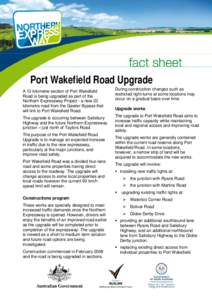 Port Wakefield Road Upgrade A 12 kilometre section of Port Wakefield Road is being upgraded as part of the Northern Expressway Project - a new 23 kilometre road from the Gawler Bypass that will link to Port Wakefield Roa