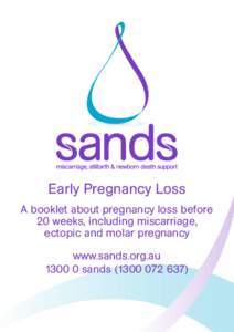 Early Pregnancy Loss A booklet about pregnancy loss before 20 weeks, including miscarriage, ectopic and molar pregnancy www.sands.org.ausands)