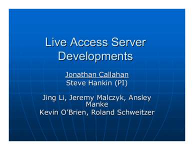 Live Access Server Developments Jonathan Callahan Steve Hankin (PI) Jing Li, Jeremy Malczyk, Ansley Manke