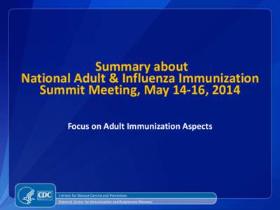 Summary about National Adult & Influenza Immunization Summit Meeting, May 14-16, 2014 Focus on Adult Immunization Aspects  Centers for Disease Control and Prevention