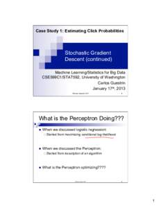 Case Study 1: Estimating Click Probabilities  Stochastic Gradient Descent (continued) Machine Learning/Statistics for Big Data CSE599C1/STAT592, University of Washington