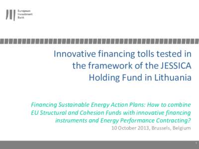 Innovative financing tolls tested in the framework of the JESSICA Holding Fund in Lithuania Financing Sustainable Energy Action Plans: How to combine EU Structural and Cohesion Funds with innovative financing instruments