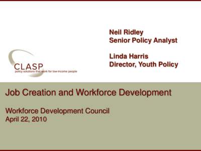 Neil Ridley Senior Policy Analyst Linda Harris Director, Youth Policy  Job Creation and Workforce Development