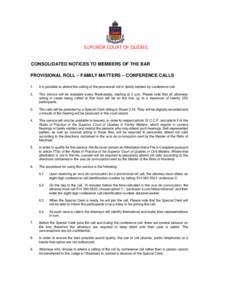 SUPERIOR COURT OF QUÉBEC CONSOLIDATED NOTICES TO MEMBERS OF THE BAR PROVISIONAL ROLL – FAMILY MATTERS – CONFERENCE CALLS 1.  It is possible to attend the calling of the provisional roll in family matters by conferen