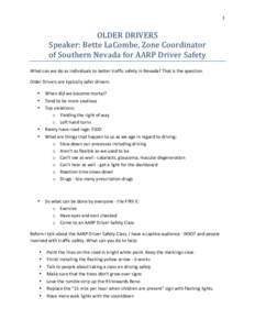 1	
   	
   OLDER	
  DRIVERS	
  	
   Speaker:	
  Bette	
  LaCombe,	
  Zone	
  Coordinator	
  	
   of	
  Southern	
  Nevada	
  for	
  AARP	
  Driver	
  Safety	
  