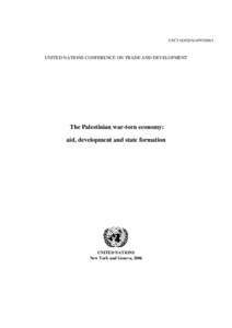 UNCTAD/GDS/APP[removed]UNITED NATIONS CONFERENCE ON TRADE AND DEVELOPMENT The Palestinian war-torn economy: aid, development and state formation