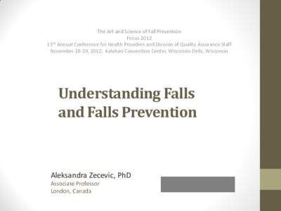 The Art and Science of Fall Prevention Focus 2012 th 11 Annual Conference for Health Providers and Division of Quality Assurance Staff November 28-29, 2012; Kalahari Convention Center, Wisconsin Dells, Wisconsin