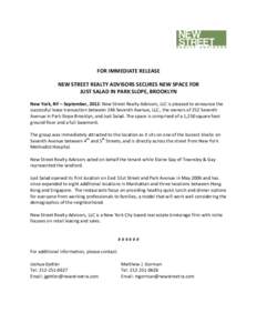 FOR IMMEDIATE RELEASE NEW STREET REALTY ADVISORS SECURES NEW SPACE FOR JUST SALAD IN PARK SLOPE, BROOKLYN New York, NY – September, 2012- New Street Realty Advisors, LLC is pleased to announce the successful lease tran