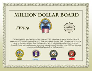 MILLION DOLLAR BOARD FY2014 Our Million Dollar Board was created by a Director of DLA Disposition Services to recognize the fiscal stewardship of Commands taking advantage of Government excess property. Each Command has 