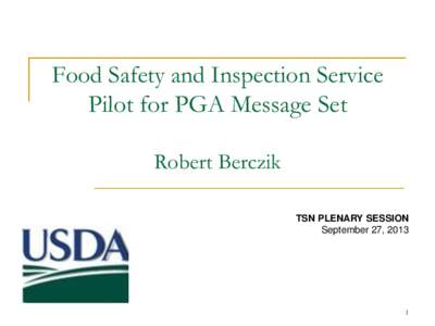 Food Safety and Inspection Service Pilot for PGA Message Set Robert Berczik TSN PLENARY SESSION September 27, 2013