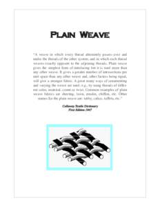 Plain Weave “A weave in which every thread alternately passes over and under the threads of the other system, and in which each thread weaves exactly opposite to the adjoining threads. Plain weave gives the simplest fo