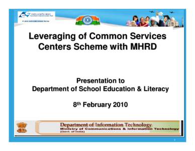 Leveraging of Common Services Centers Scheme with MHRD Presentation to Department of School Education & Literacy 8th February 2010