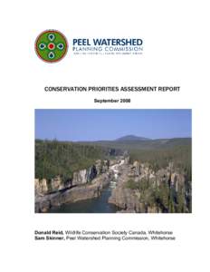 CONSERVATION PRIORITIES ASSESSMENT REPORT September 2008 Donald Reid, Wildlife Conservation Society Canada, Whitehorse Sam Skinner, Peel Watershed Planning Commission, Whitehorse
