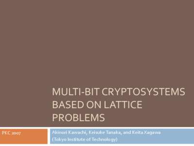 MULTI-BIT CRYPTOSYSTEMS BASED ON LATTICE PROBLEMS PKC[removed]Akinori Kawachi, Keisuke Tanaka, and Keita Xagawa