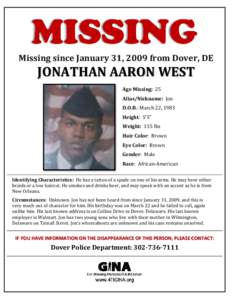 Missing since January 31, 2009 from Dover, DE  JONATHAN AARON WEST Age Missing: 25 Alias/Nickname: Jon D.O.B.: March 22, 1983