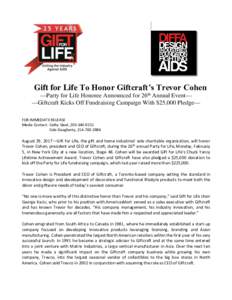 Gift for Life To Honor Giftcraft’s Trevor Cohen —Party for Life Honoree Announced for 26th Annual Event— —Giftcraft Kicks Off Fundraising Campaign With $25,000 Pledge— FOR IMMEDIATE RELEASE Media Contact: Cathy