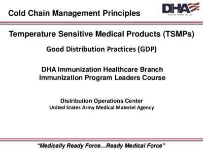 Cold Chain Management Principles Temperature Sensitive Medical Products (TSMPs) Good Distribution Practices (GDP) DHA Immunization Healthcare Branch Immunization Program Leaders Course