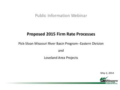 Public Information Webinar  Proposed 2015 Firm Rate Processes Pick-Sloan Missouri River Basin Program--Eastern Division and Loveland Area Projects