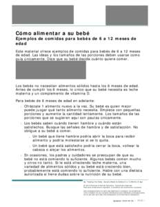 Cómo alimentar a su bebé  Ejemplos de comidas para bebés de 6 a 12 meses de edad Este material ofrece ejemplos de comidas para bebés de 6 a 12 meses de edad. Las ideas y los tamaños de las porciones deben usarse com