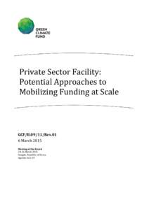 Private Sector Facility: Potential Approaches to Mobilizing Funding at Scale GCF/B[removed]Rev.01 6 March 2015