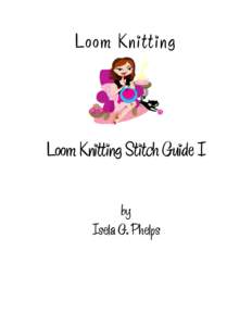 Loo m Kn itti ng  Loom Knitting Stitch Guide I by Isela G. Phelps