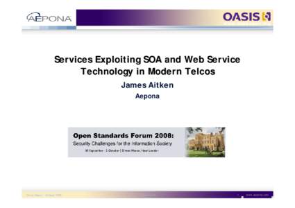 www.oasis-open.org  Services Exploiting SOA and Web Service Technology in Modern Telcos James Aitken Aepona