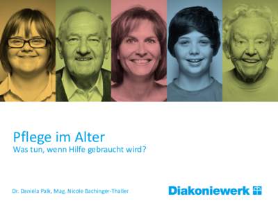 Pflege im Alter Was tun, wenn Hilfe gebraucht wird? Dr. Daniela Palk, Mag. Nicole Bachinger-Thaller  Was erwartet Sie?